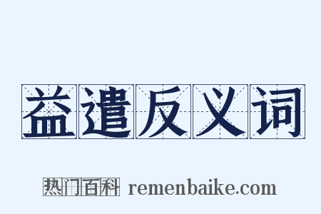 益遣反义词是什么意思的图片